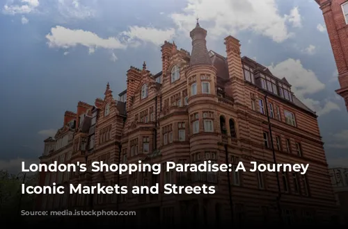 London's Shopping Paradise: A Journey Through Iconic Markets and Streets