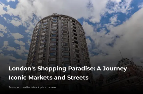 London's Shopping Paradise: A Journey Through Iconic Markets and Streets