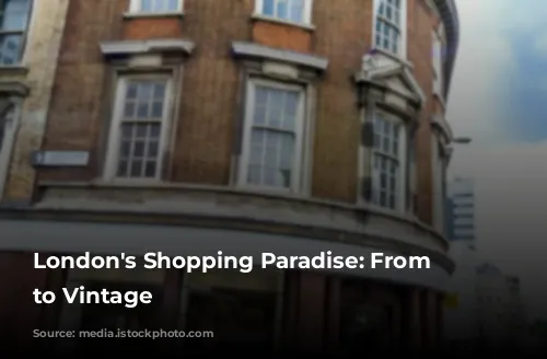 London's Shopping Paradise: From Luxury to Vintage