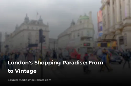 London's Shopping Paradise: From Luxury to Vintage