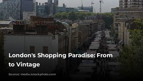 London's Shopping Paradise: From Luxury to Vintage