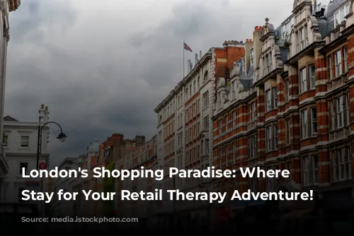 London's Shopping Paradise: Where to Stay for Your Retail Therapy Adventure!