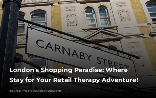 London's Shopping Paradise: Where to Stay for Your Retail Therapy Adventure!