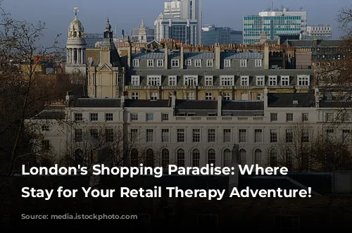 London's Shopping Paradise: Where to Stay for Your Retail Therapy Adventure!