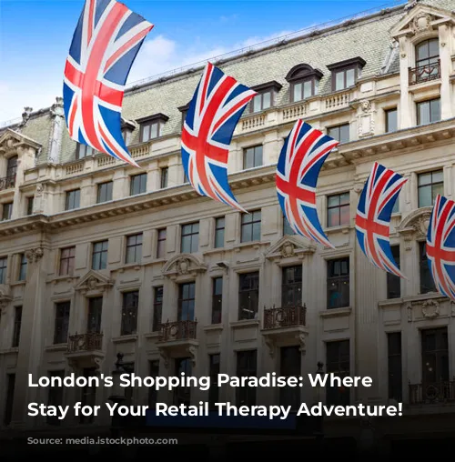 London's Shopping Paradise: Where to Stay for Your Retail Therapy Adventure!