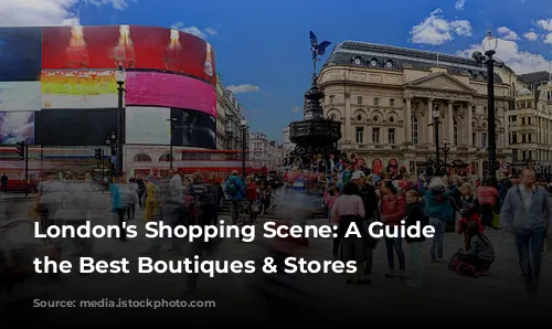 London's Shopping Scene: A Guide to the Best Boutiques & Stores