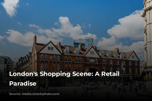 London's Shopping Scene: A Retail Therapy Paradise