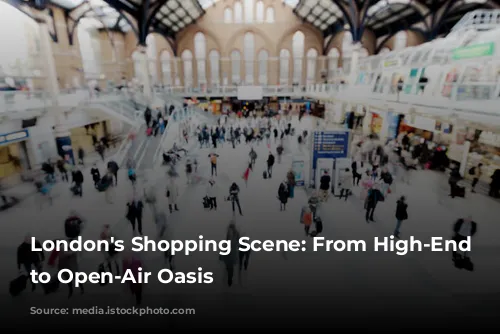 London's Shopping Scene: From High-End Boutiques to Open-Air Oasis