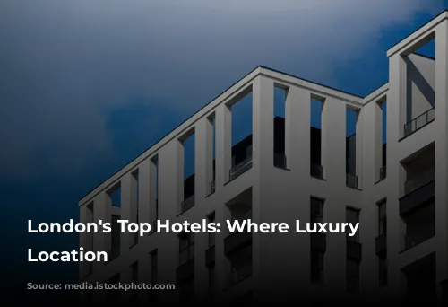 London's Top Hotels: Where Luxury Meets Location