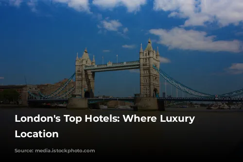 London's Top Hotels: Where Luxury Meets Location