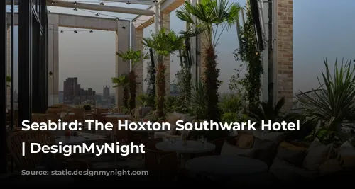 Seabird: The Hoxton Southwark Hotel Bar | DesignMyNight