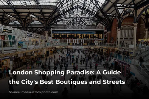 London Shopping Paradise: A Guide to the City's Best Boutiques and Streets