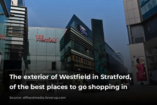 The exterior of Westfield in Stratford, one of the best places to go shopping in London