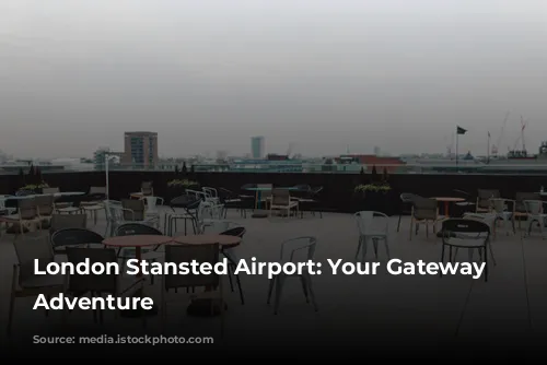 London Stansted Airport: Your Gateway to Adventure