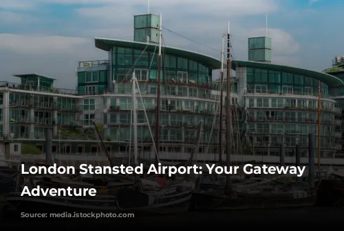 London Stansted Airport: Your Gateway to Adventure