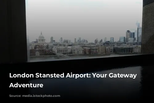 London Stansted Airport: Your Gateway to Adventure