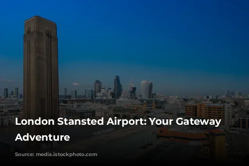 London Stansted Airport: Your Gateway to Adventure