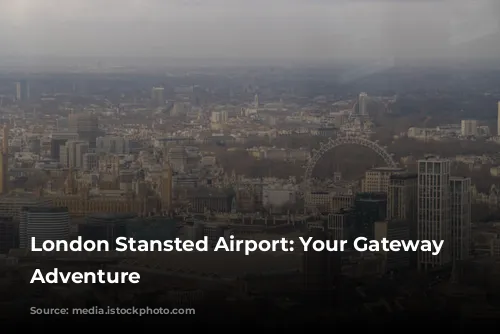 London Stansted Airport: Your Gateway to Adventure