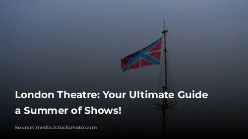 London Theatre: Your Ultimate Guide to a Summer of Shows!