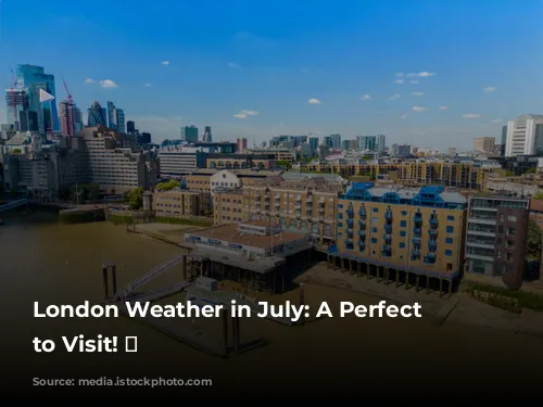 London Weather in July: A Perfect Time to Visit! 🌞