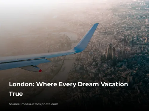 London: Where Every Dream Vacation Comes True