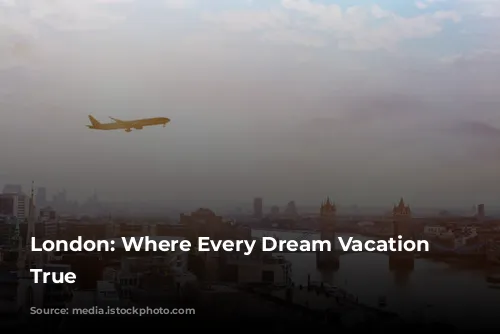 London: Where Every Dream Vacation Comes True