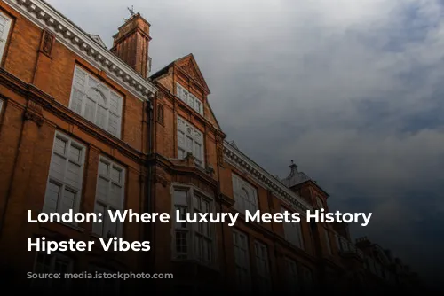 London: Where Luxury Meets History and Hipster Vibes