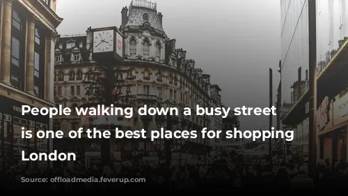 People walking down a busy street which is one of the best places for shopping in London