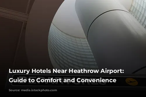 Luxury Hotels Near Heathrow Airport: Your Guide to Comfort and Convenience