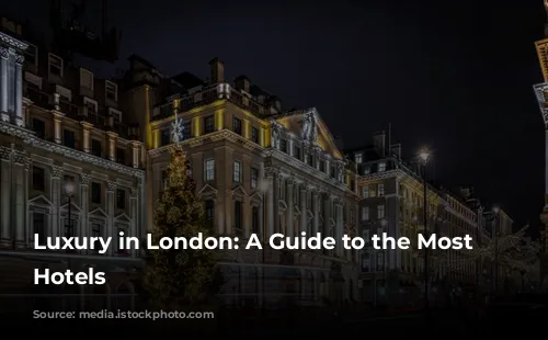 Luxury in London: A Guide to the Most Exquisite Hotels