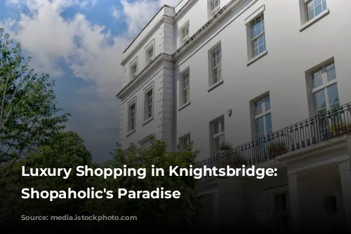 Luxury Shopping in Knightsbridge: A Shopaholic's Paradise