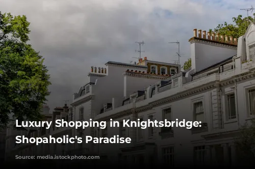 Luxury Shopping in Knightsbridge: A Shopaholic's Paradise