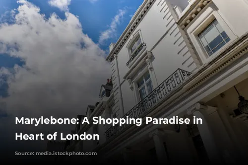 Marylebone: A Shopping Paradise in the Heart of London