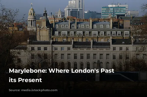 Marylebone: Where London's Past Meets its Present