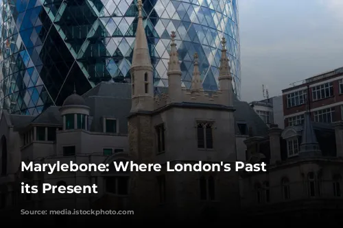 Marylebone: Where London's Past Meets its Present