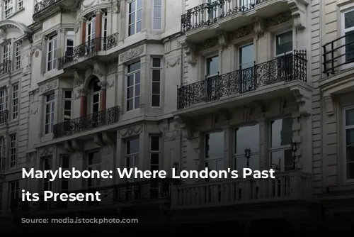 Marylebone: Where London's Past Meets its Present