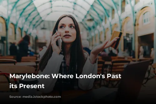 Marylebone: Where London's Past Meets its Present