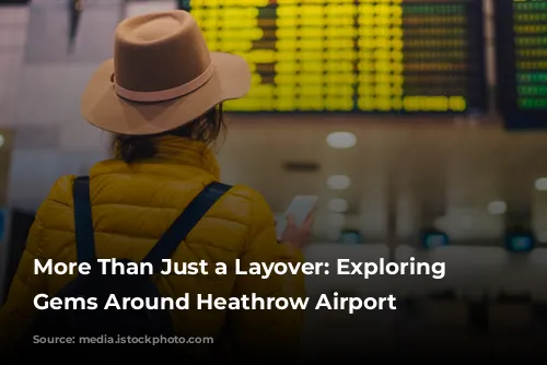 More Than Just a Layover: Exploring the Gems Around Heathrow Airport