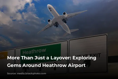 More Than Just a Layover: Exploring the Gems Around Heathrow Airport