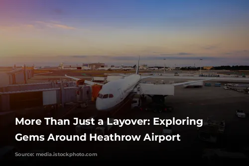 More Than Just a Layover: Exploring the Gems Around Heathrow Airport