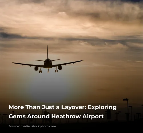 More Than Just a Layover: Exploring the Gems Around Heathrow Airport