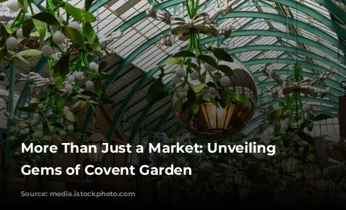 More Than Just a Market: Unveiling the Gems of Covent Garden