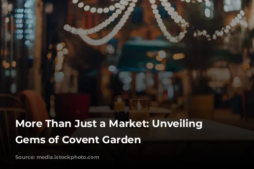 More Than Just a Market: Unveiling the Gems of Covent Garden