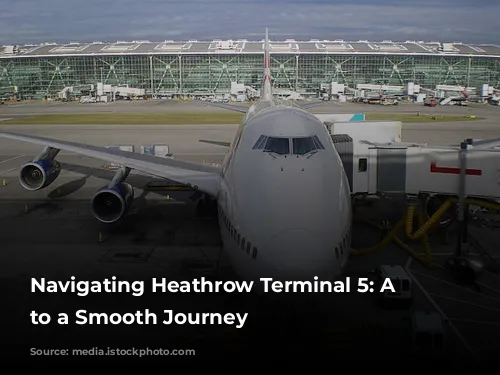 Navigating Heathrow Terminal 5: A Guide to a Smooth Journey