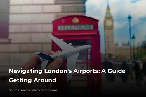 Navigating London's Airports: A Guide to Getting Around