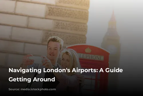 Navigating London's Airports: A Guide to Getting Around