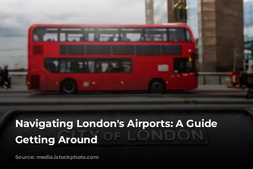 Navigating London's Airports: A Guide to Getting Around