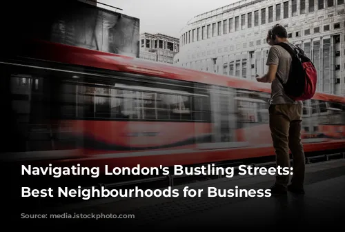 Navigating London's Bustling Streets: The Best Neighbourhoods for Business Travelers