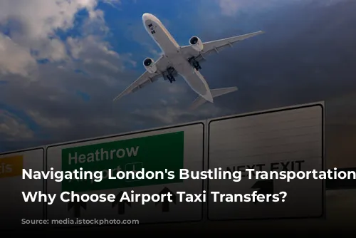 Navigating London's Bustling Transportation Network: Why Choose Airport Taxi Transfers?