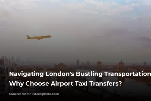 Navigating London's Bustling Transportation Network: Why Choose Airport Taxi Transfers?